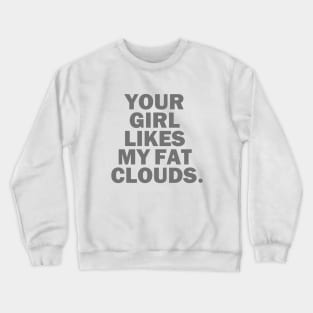 Your Girl Likes My Fat Clouds Crewneck Sweatshirt